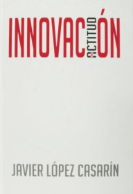 Title: Innovación: una actitud, Author: Javier López Casarin