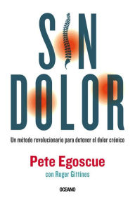 Title: Sin dolor. Un método revolucionario para detener el dolor crónico, Author: Pete Egoscue