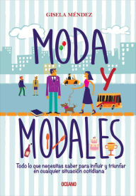 Title: Moda y modales: Todo lo que necesitas saber para influir y triunfar en cualquier situación cotidiana, Author: Gisela Méndez