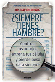 Title: ¿Siempre tienes hambre? Controla tus antojos, entrena tus células y pierde peso para siempre, Author: David Ludwig