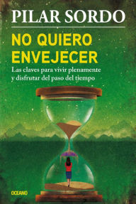 Title: No quiero envejecer. Las claves para vivir plenamente y disfrutar el paso del tiempo, Author: 