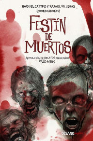 Title: Festín de muertos: Antología de relatos mexicanos de zombis, Author: Raquel Castro