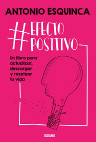 Title: #EfectoPositivo: Un libro para actualizar, descargar y resetear tu vida, Author: Antonio Esquinca
