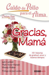 Free online audio books download Caldo de pollo para el alma: Gracias, mama: 101 historias de gratitud, amor y buenos tiempos by Jack Canfield, Mark Victor Hansen, Wendy Walker  9786075275758 English version