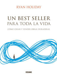 Title: Un best seller para toda la vida: Cómo crear y vender obras duraderas (Perennial Seller: The Art of Making and Marketing Work That Lasts), Author: Ryan Holiday