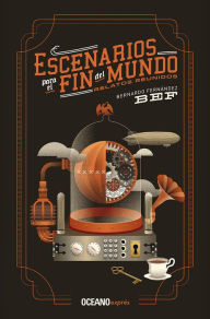 Title: Escenarios para el fin del mundo: Relatos reunidos, Author: Bernardo 