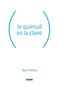 Title: La quietud es la clave (Stillness Is the Key), Author: Ryan Holiday