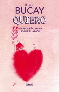 Title: Quiero: Un pequeño libro sobre el amor, Author: Jorge Bucay