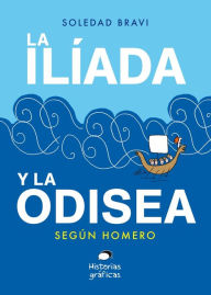 Title: La Ilíada y la Odisea: Según Homero, Author: Soledad Bravi