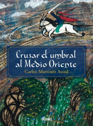 Title: Cruzar el umbral al Medio Oriente, Author: Carlos Martínez Assad