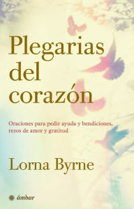 Title: Plegarias del corazón: Oraciones para pedir ayuda y bendiciones, rezos de amor y gratitud, Author: Lorna Byrne