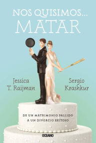 Title: Nos quisimos. matar: De un matrimonio fallido a un divorcio exitoso, Author: Jessica T. Raijman