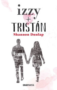 Title: Izzy + Tristán, Author: Shannon Dunlap