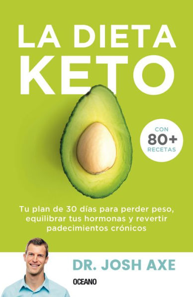 La Dieta Keto: Tu plan de 30 dï¿½as para perder peso, equilibrar tus hormonas y revertir padecimientos crï¿½nicos