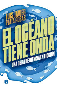 Title: El océano tiene onda: Una obra de ciencia ficción, Author: Luis Javier Plata Rosas