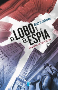 Title: El lobo y el espía: Un padre, un hijo y la CIA, Author: Scott C. Johnson