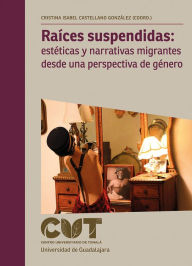 Title: Raíces suspendidas: estéticas y narrativas migrantes desde una perspectiva de género, Author: Annie Benveniste