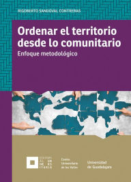 Title: Ordenar el territorio desde lo comunitario: Enfoque metodológico, Author: Rigoberto Sandoval Contreras