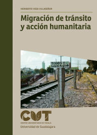 Title: Migración de tránsito y acción humanitaria, Author: Heriberto Vega Villaseñor