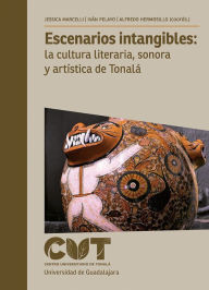 Title: Escenarios intangibles: la cultura literaria, sonora y artística de Tonalá, Author: Jessica Marcelli Sánchez