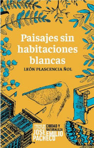 Title: Paisajes sin habitaciones blancas, Author: León Plascencia Ñol