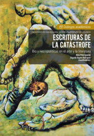 Title: Escrituras de la catástrofe: Bio y necropolíticas en el arte y la literatura, Author: Ludmila Ferrari