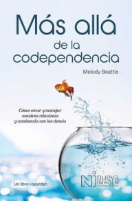 Title: Más Allá de la Codependencia (Beyond Codependency): Como crecer y manejar nuestras relaciones y convivencia con los demas, Author: Melody Beattie