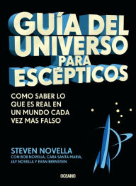 Title: Guía del universo para escépticos: Cómo saber lo que es real en un mundo cada vez más falso, Author: Steven Novella