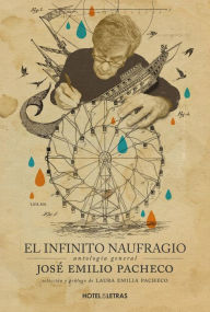 Title: El infinito naufragio: Antología general de José Emilio Pacheco, Author: José Emilio Pachecho