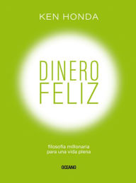 Title: Dinero feliz: Filosofía millonaria para una vida plena, Author: Ken Honda