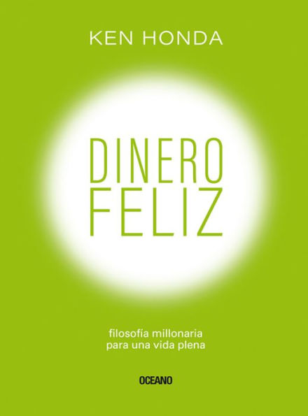 Dinero feliz: Filosofía millonaria para una vida plena