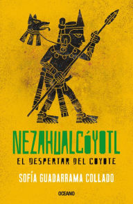 Free download book in txt Nezahualcoyotl: El despertar del coyote by Sofia Guadarrama Collado