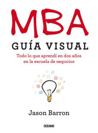 Title: MBA: Guía visual. Todo lo que aprendí en dos años en la escuela de negocios, Author: Jason Barron