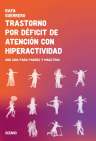 Title: Trastorno por déficit de atención con hiperactividad: Una guía para padres y maestros, Author: Rafa Guerrero