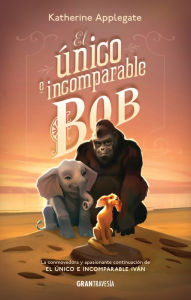 Title: El único e incomparable Bob / The One and Only Bob, Author: Katherine Applegate