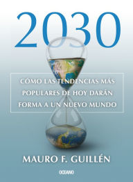 Title: 2030: Cómo las tendencias actuales darán forma a un nuevo mundo, Author: Mauro F. Guillén