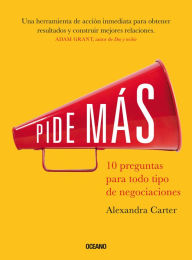 Title: Pide más: 10 preguntas para negociar cualquier cosa, Author: Alex Carter