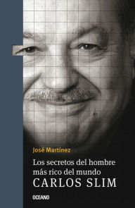 Title: Los Secretos del hombre mï¿½s rico del mundo.: Carlos Slim,, Author: Josï Martïnez