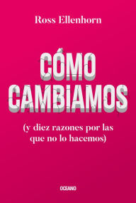 Title: Como cambiamos: (y diez razones por las que no lo hacemos), Author: Ross Ellenhorn