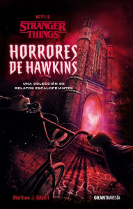 Title: Stranger Things. Horrores de Hawkins: Una colección de relatos escalofriantes, Author: Matthew J. Gilbert