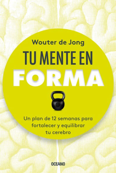 tu mente en forma: Un plan de 12 semanas para fortalecer y equilibrar cerebro