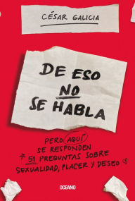Title: De eso no se habla. pero en este libro se responden 51 preguntas sobre sexualidad, placer y deseo, Author: César Galicia