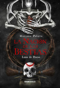 Title: La Nación de las bestias: Luna de hueso, Author: Mariana Palova