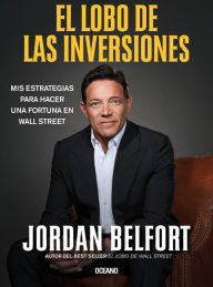 Title: El Lobo de las inversiones. Mi libro maestro para hacer una fortuna en Wall Street, Author: Jordan Belfort