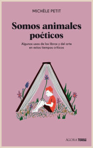 Title: Somos animales poï¿½ticos / We are poetic animals: Algunos usos de los libros y el arte en estos tiempos crï¿½ticos / Some uses of books and art in these critical times, Author: Michïle Petit