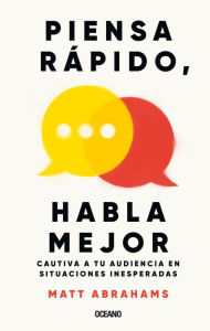 Title: Piensa rï¿½pido y habla mejor: Cautiva a tu audiencia en situaciones inesperadas, Author: Matt Abraham