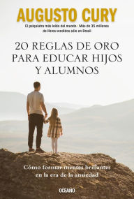 Title: 20 reglas de oro para educar hijos y alumnos: C mo formar mentes brillantes en la era de la ansiedad, Author: Augusto Cury