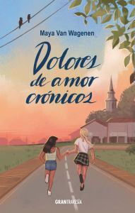 Title: Dolores de amor crónicos / Chronic love pains, Author: Maya Van Wagenen