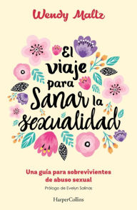 Title: El viaje para sanar la sexualidad: Una guía para sobrevivientes de abuso sexual, Author: Wendy Maltz