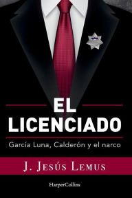 Title: Ellicenciado (Spanish Edition): García Luna, Calderón and the Narco, Author: J. Jesús Lemus